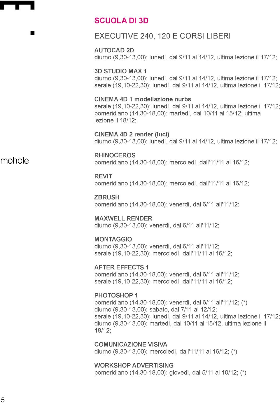 lunedì, dal 9/11 al 14/12, ultima lezione il RHINOCEROS pomeridiano (14,30-18,00): mercoledì, dall'11/11 al 16/12; REVIT pomeridiano (14,30-18,00): mercoledì,