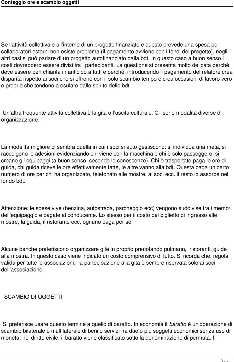 La questione si presenta molto delicata perché deve essere ben chiarita in anticipo a tutti e perché, introducendo il pagamento del relatore crea disparità rispetto ai soci che si offrono con il solo