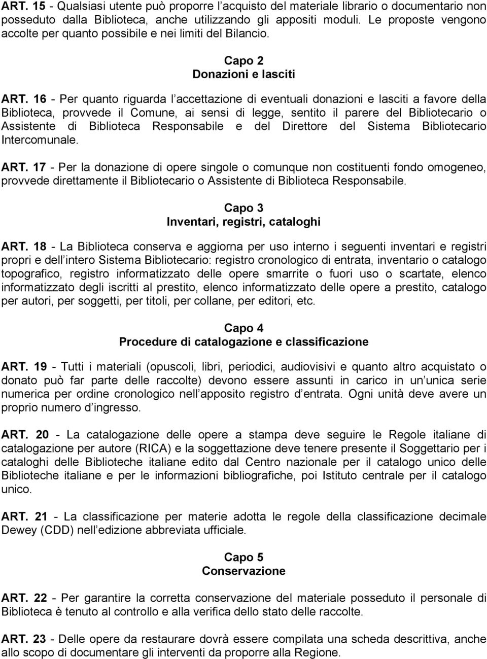 16 - Per quanto riguarda l accettazione di eventuali donazioni e lasciti a favore della Biblioteca, provvede il Comune, ai sensi di legge, sentito il parere del Bibliotecario o Assistente di