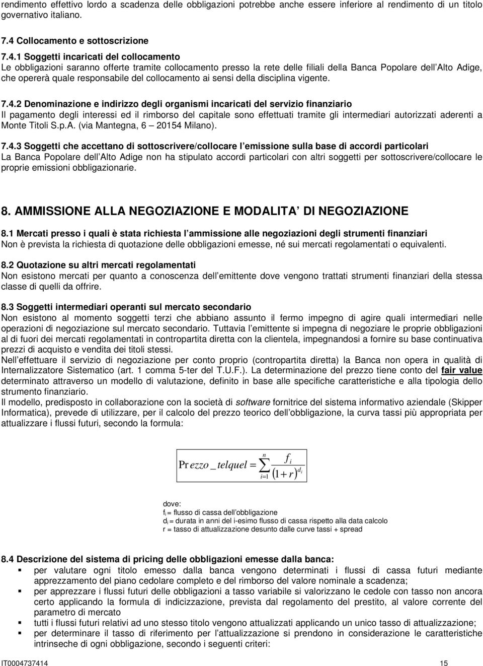 1 Soggetti incaricati del collocamento Le obbligazioni saranno offerte tramite collocamento presso la rete delle filiali della Banca Popolare dell Alto Adige, che opererà quale responsabile del