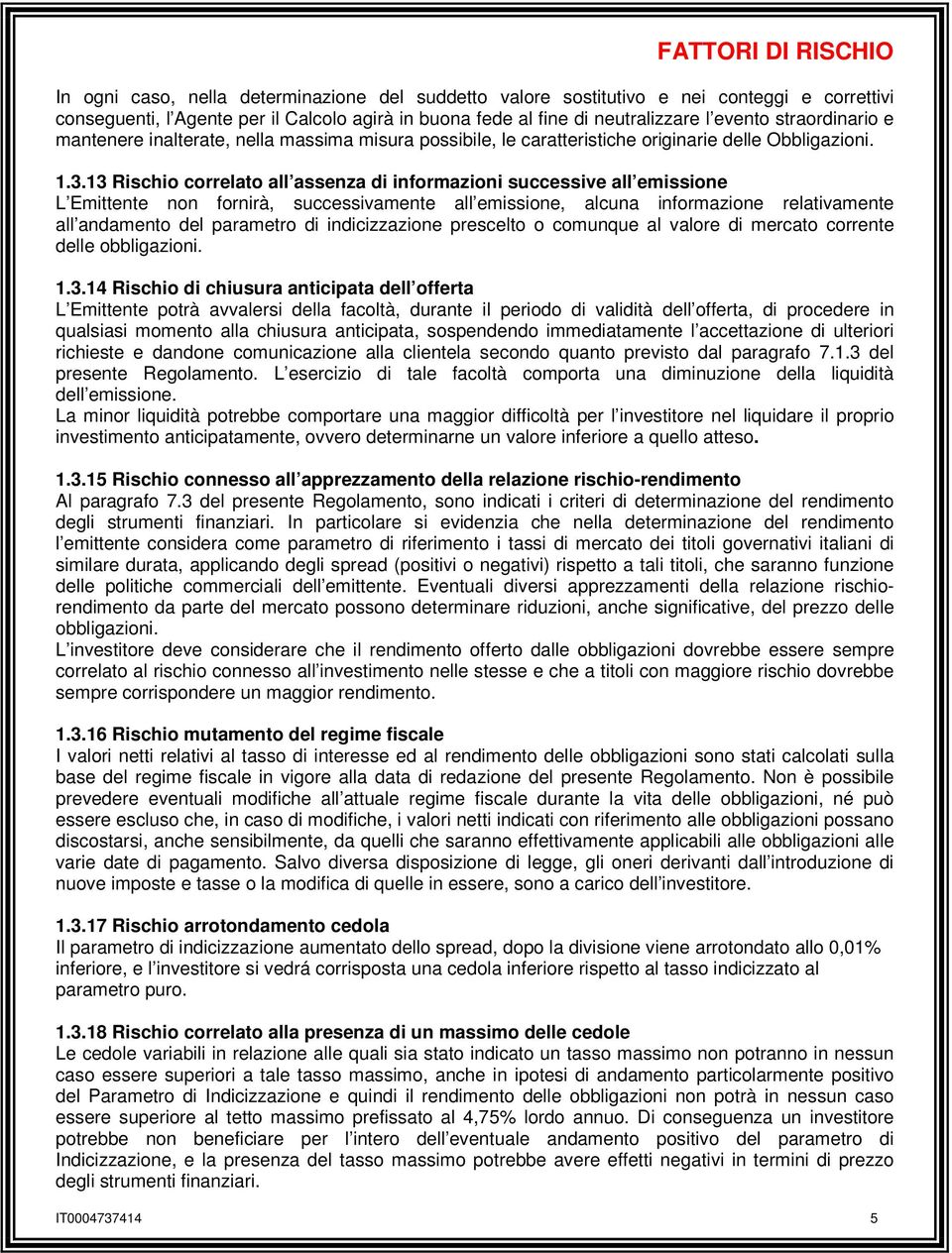 13 Rischio correlato all assenza di informazioni successive all emissione L Emittente non fornirà, successivamente all emissione, alcuna informazione relativamente all andamento del parametro di