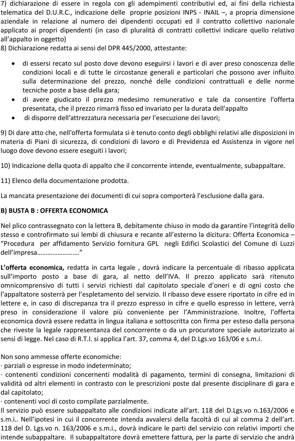 (in caso di pluralità di contratti collettivi indicare quello relativo all appalto in oggetto) 8) Dichiarazione redatta ai sensi del DPR 445/2000, attestante: di essersi recato sul posto dove devono