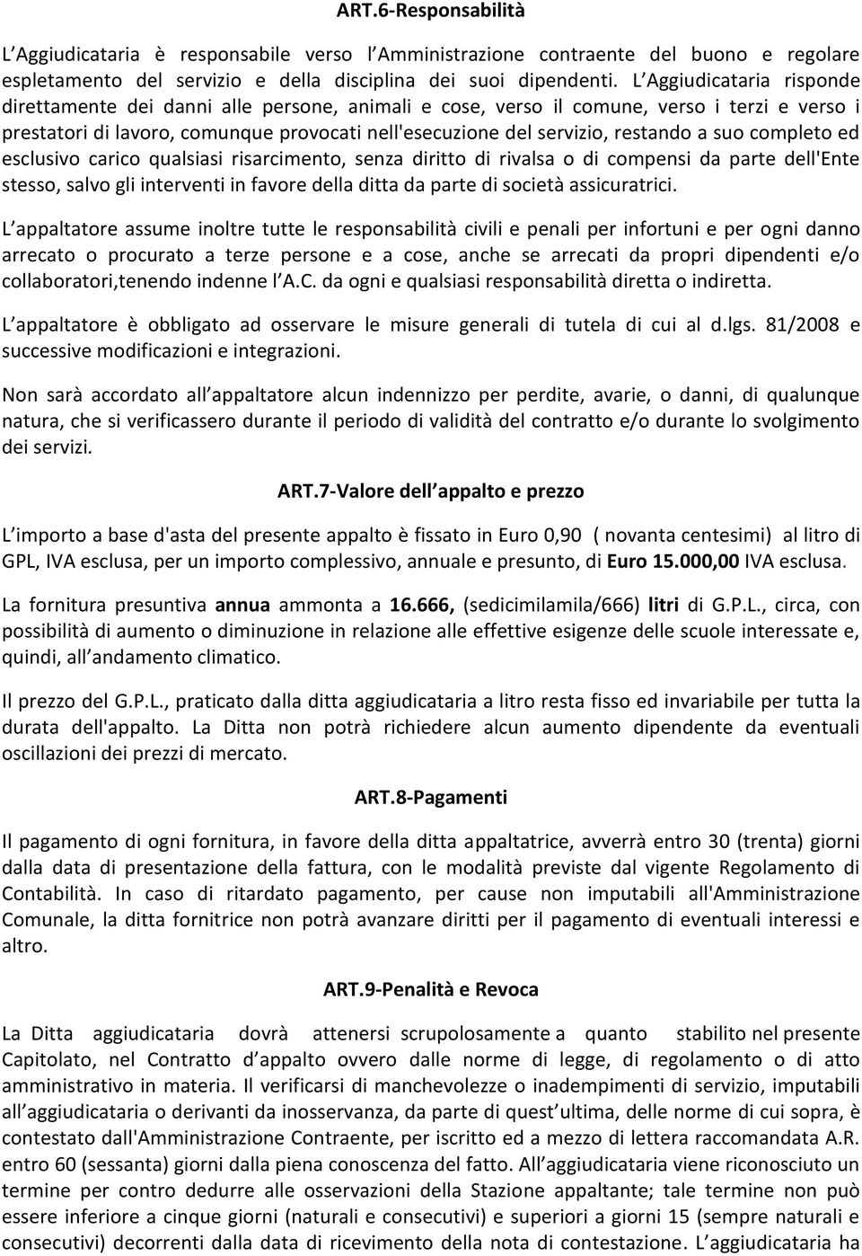 a suo completo ed esclusivo carico qualsiasi risarcimento, senza diritto di rivalsa o di compensi da parte dell'ente stesso, salvo gli interventi in favore della ditta da parte di società