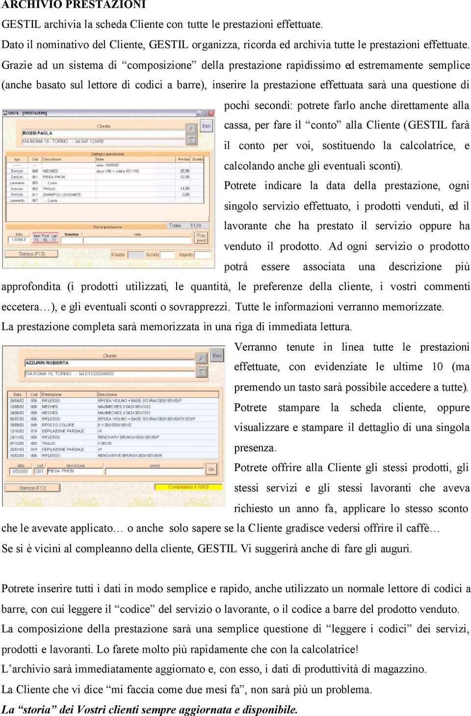 pochi secondi: potrete farlo anche direttamente alla cassa, per fare il conto alla Cliente (GESTIL farà il conto per voi, sostituendo la calcolatrice, e calcolando anche gli eventuali sconti).