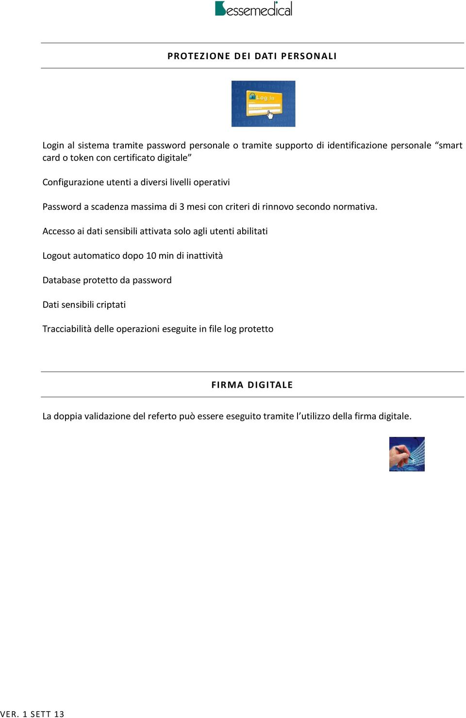 Accesso ai dati sensibili attivata solo agli utenti abilitati Logout automatico dopo 10 min di inattività Database protetto da password Dati sensibili