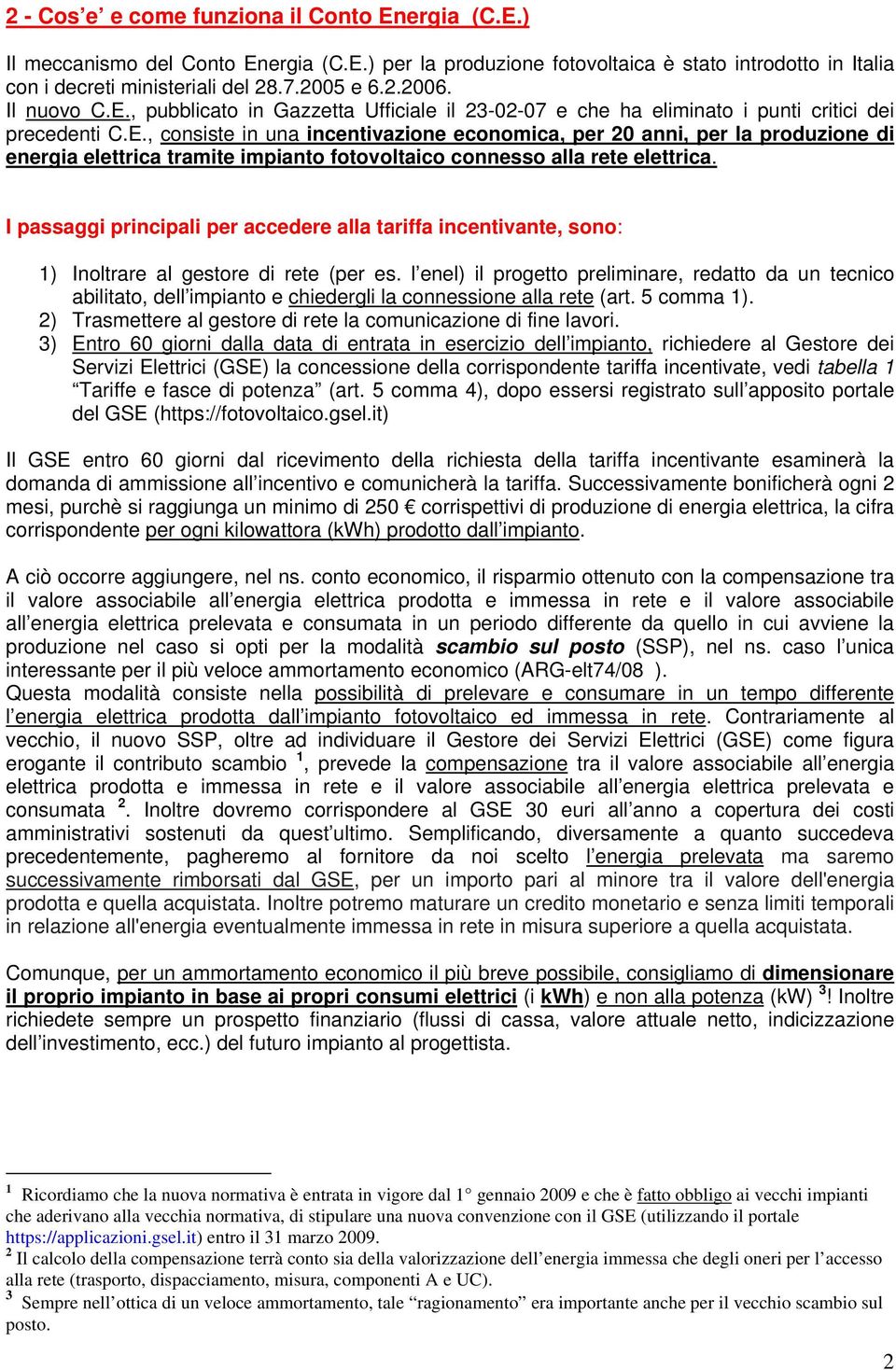 I passaggi principali per accedere alla tariffa incentivante, sono: 1) Inoltrare al gestore di rete (per es.