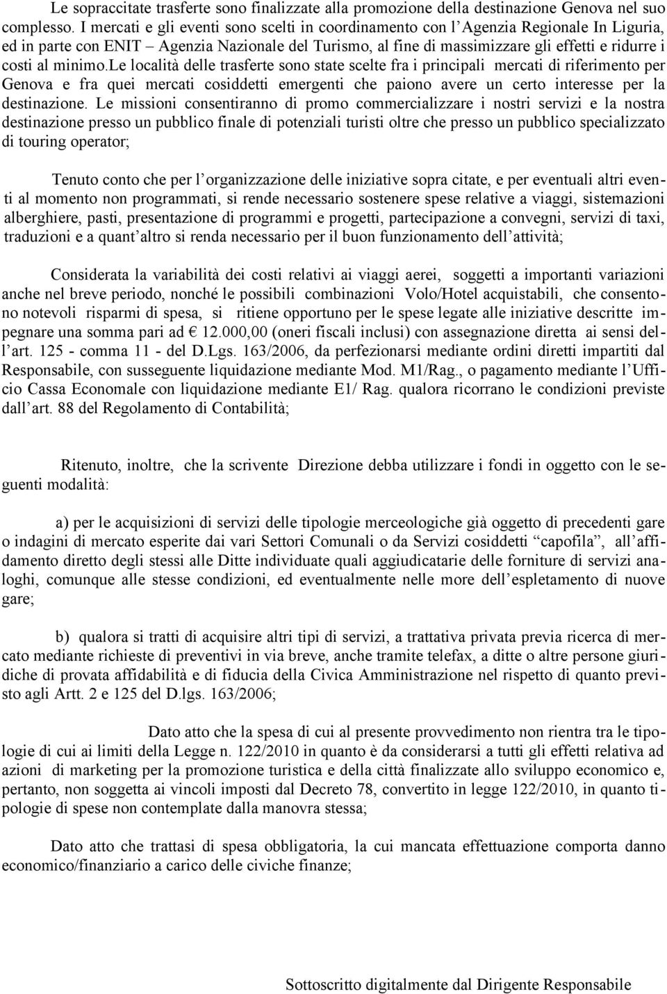 minimo.le località delle trasferte sono state scelte fra i principali mercati di riferimento per Genova e fra quei mercati cosiddetti emergenti che paiono avere un certo interesse per la destinazione.