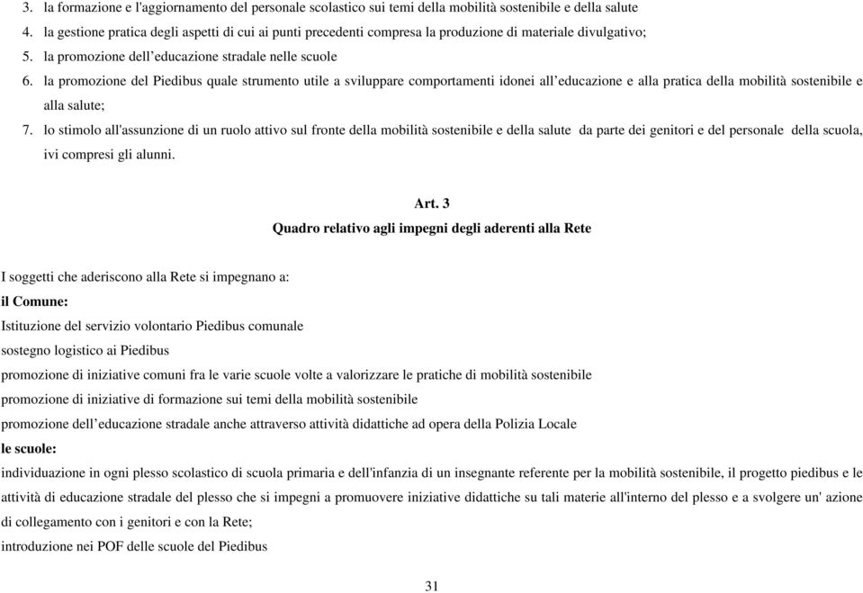 la promozione del Piedibus quale strumento utile a sviluppare comportamenti idonei all educazione e alla pratica della mobilità sostenibile e alla salute; 7.