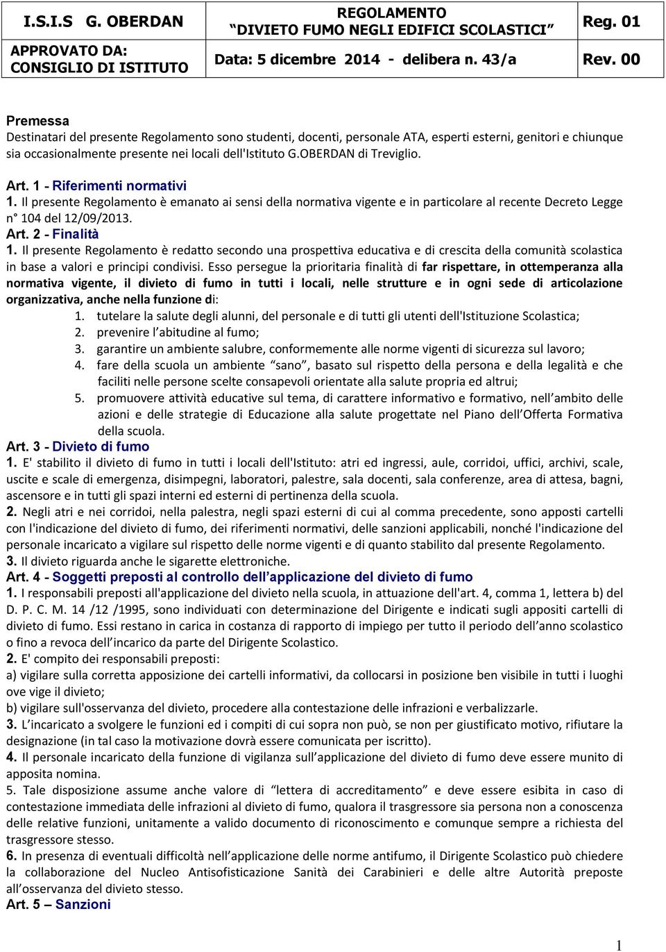 Il presente Regolamento è redatto secondo una prospettiva educativa e di crescita della comunità scolastica in base a valori e principi condivisi.