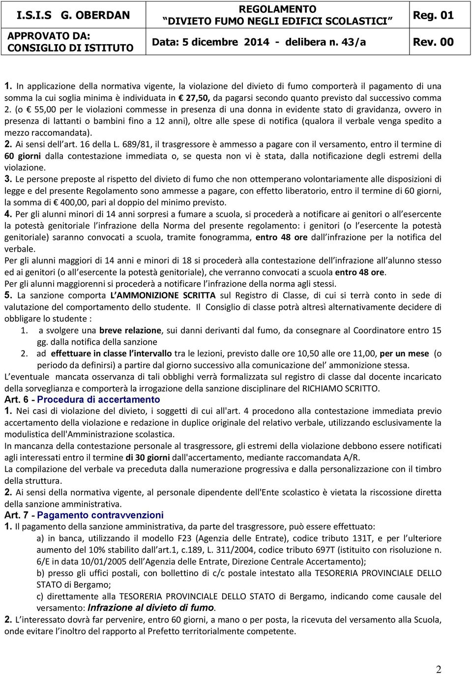 (o 55,00 per le violazioni commesse in presenza di una donna in evidente stato di gravidanza, ovvero in presenza di lattanti o bambini fino a 12 anni), oltre alle spese di notifica (qualora il