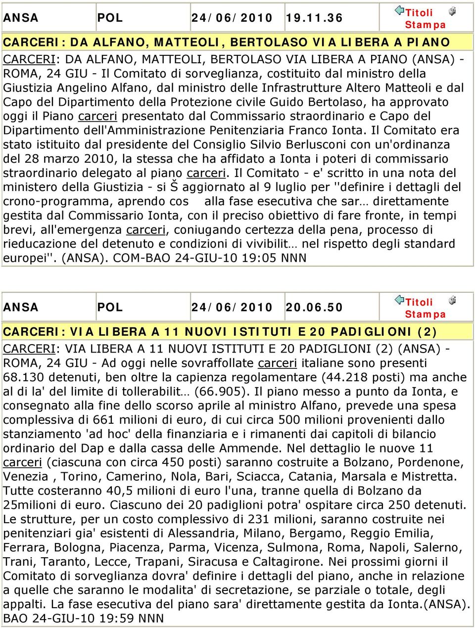 dal ministro della Giustizia Angelino Alfano, dal ministro delle Infrastrutture Altero Matteoli e dal Capo del Dipartimento della Protezione civile Guido Bertolaso, ha approvato oggi il Piano carceri