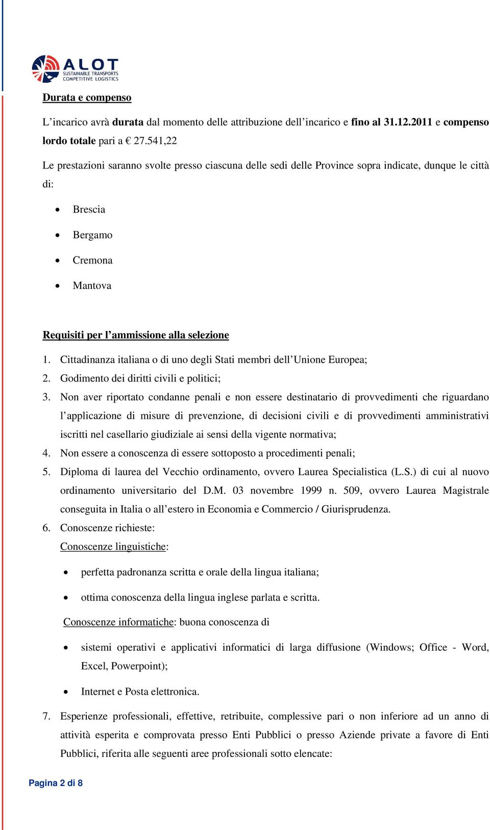 Cittadinanza italiana o di uno degli Stati membri dell Unione Europea; 2. Godimento dei diritti civili e politici; 3.