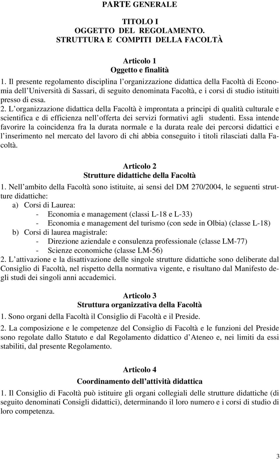 L organizzazione didattica della Facoltà è improntata a principi di qualità culturale e scientifica e di efficienza nell offerta dei servizi formativi agli studenti.