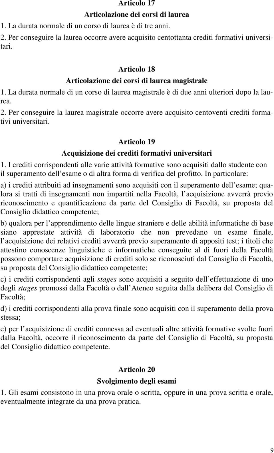 Per conseguire la laurea magistrale occorre avere acquisito centoventi crediti formativi universitari. Articolo 19 Acquisizione dei crediti formativi universitari 1.