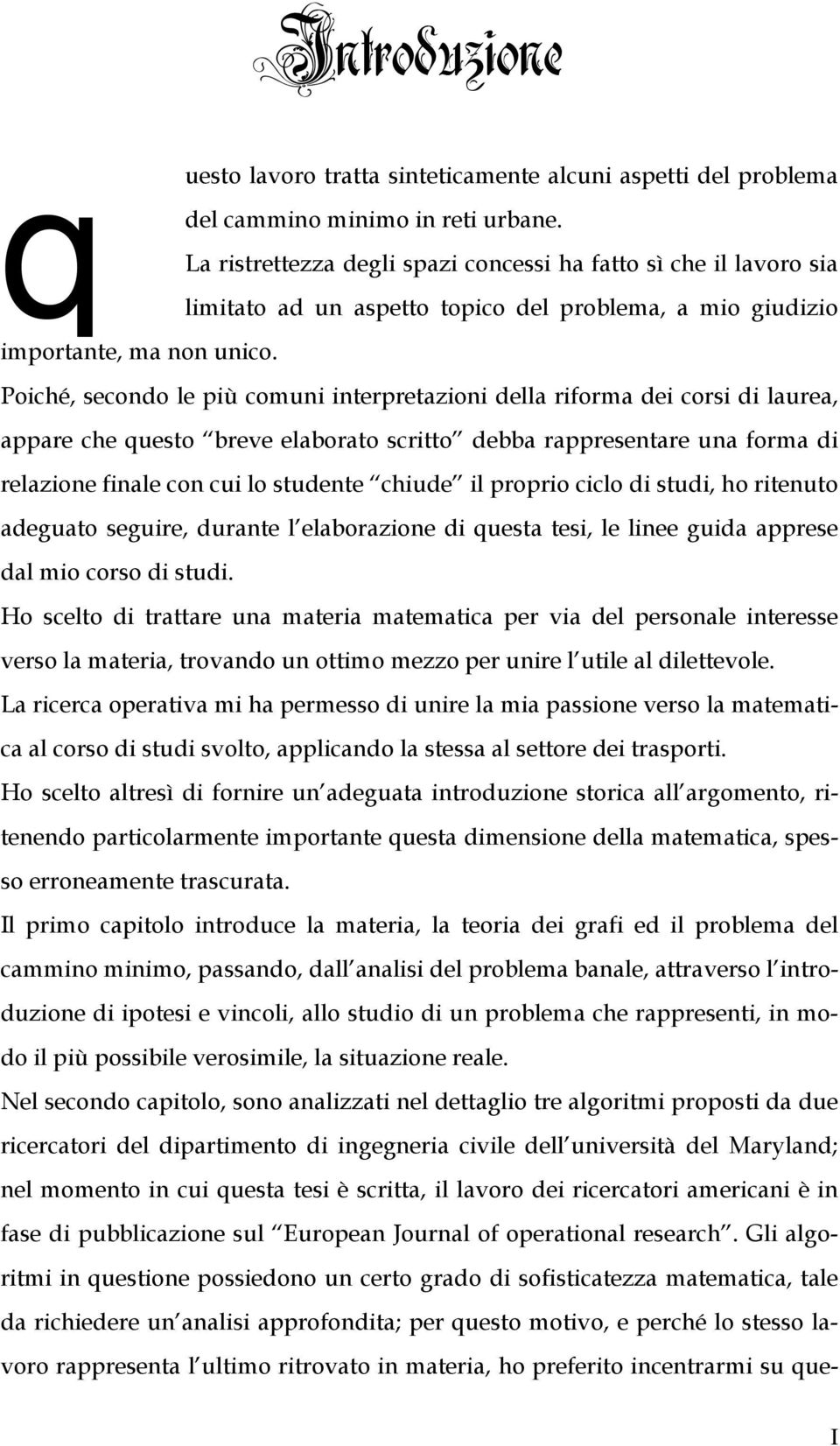 Poché, secondo le pù comun nterpretazon della rforma de cors d laurea, appare che questo breve elaborato scrtto debba rappresentare una forma d relazone fnale con cu lo studente chude l propro cclo d