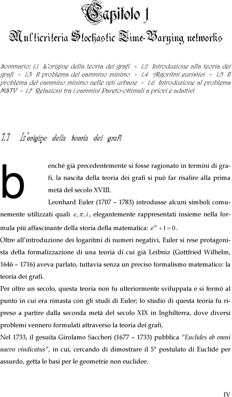 1 L orgne della teora de graf b enché gà precedentemente s fosse ragonato n termn d graf, la nascta della teora de graf s può far rsalre alla prma metà del secolo XVIII.