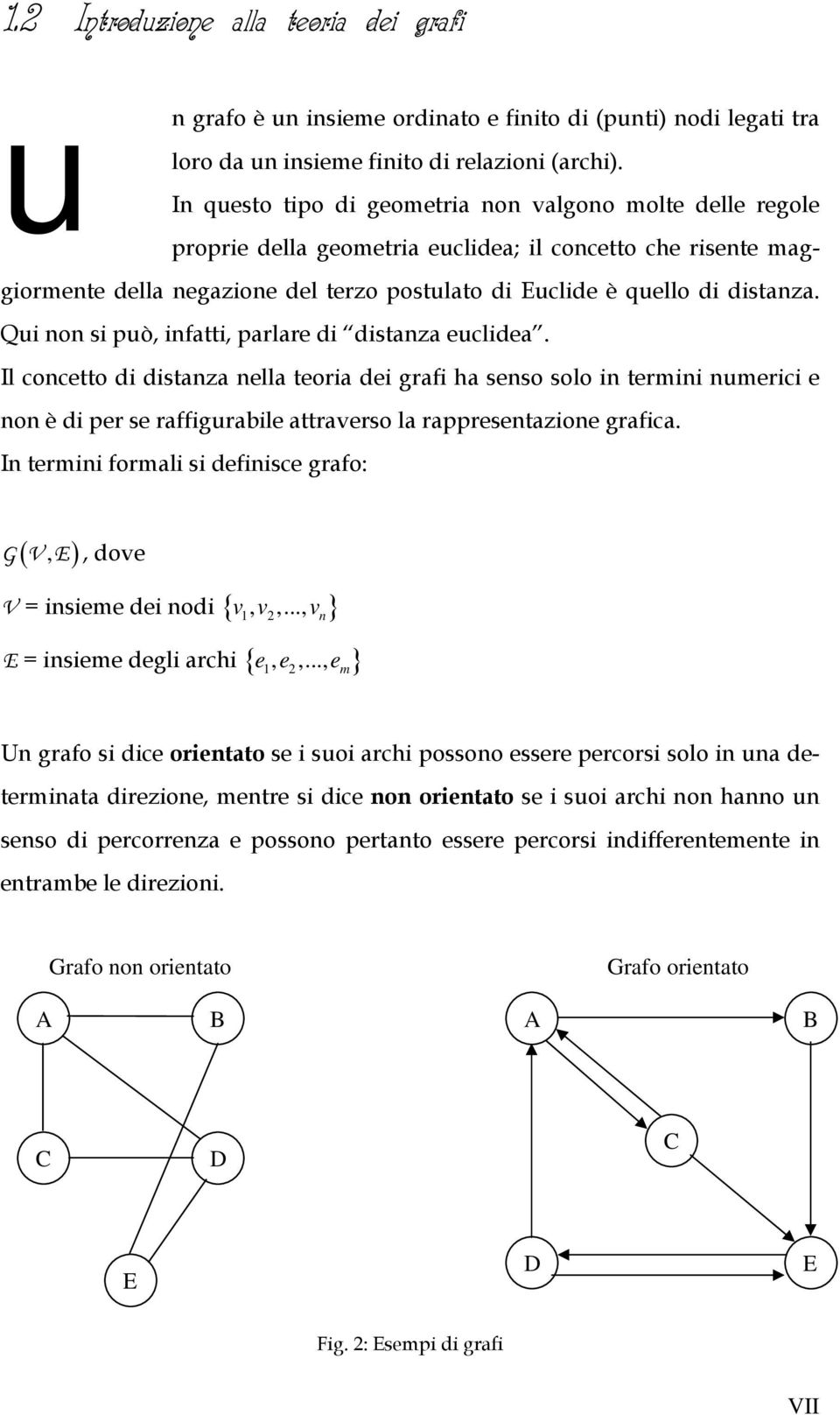 Qu non s può, nfatt, parlare d dstanza eucldea. Il concetto d dstanza nella teora de graf ha senso solo n termn numerc e non è d per se raffgurable attraverso la rappresentazone grafca.