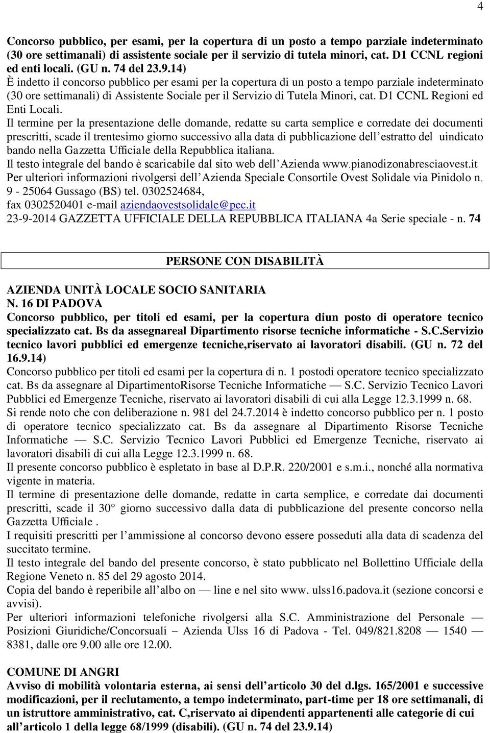 14) È indetto il concorso pubblico per esami per la copertura di un posto a tempo parziale indeterminato (30 ore settimanali) di Assistente Sociale per il Servizio di Tutela Minori, cat.