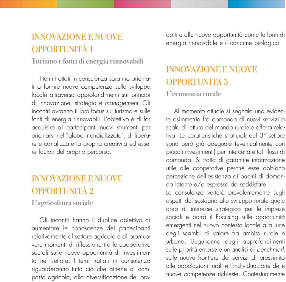 L obiettivo è di far acquisire ai partecipanti nuovi strumenti per orientarsi nel globo mondializzato, di liberare e canalizzare la propria creatività ed essere fautori del proprio percorso.