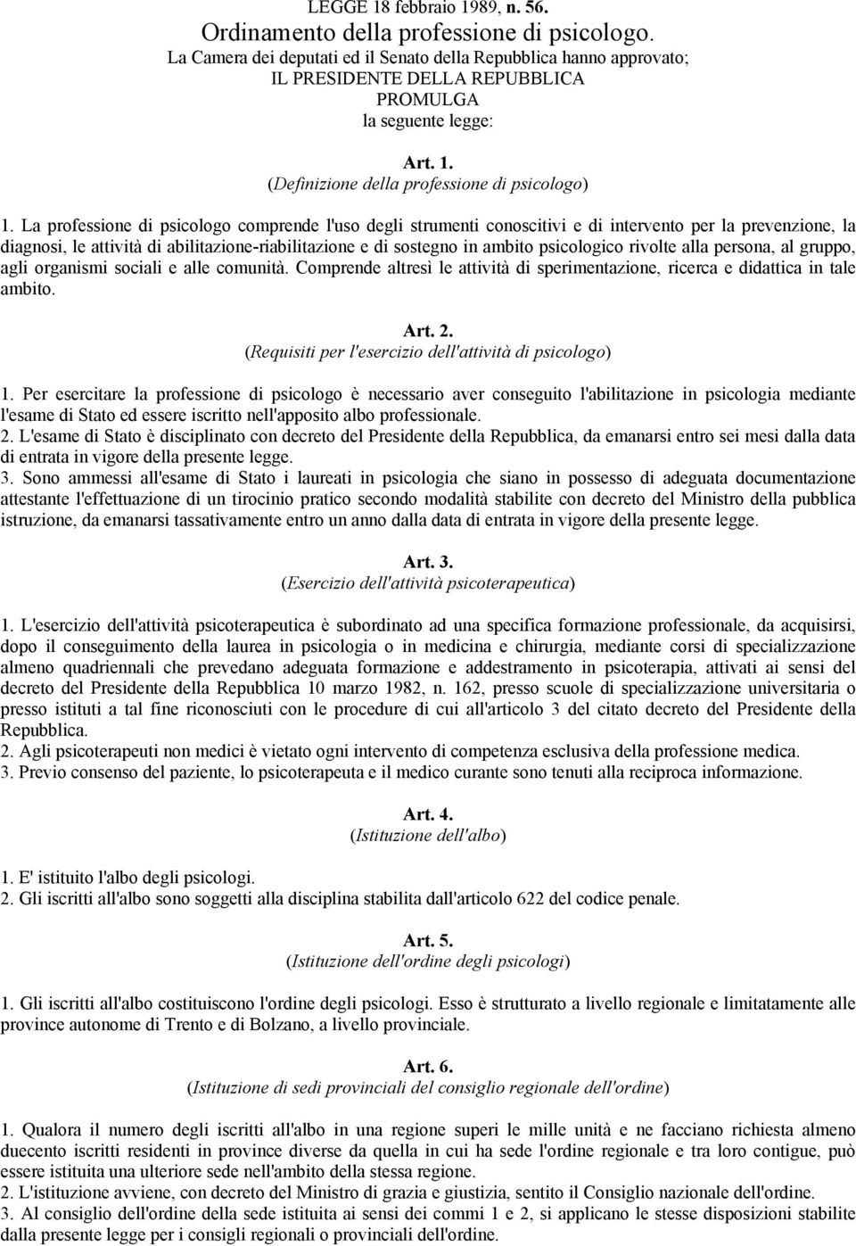 La professione di psicologo comprende l'uso degli strumenti conoscitivi e di intervento per la prevenzione, la diagnosi, le attività di abilitazione-riabilitazione e di sostegno in ambito psicologico