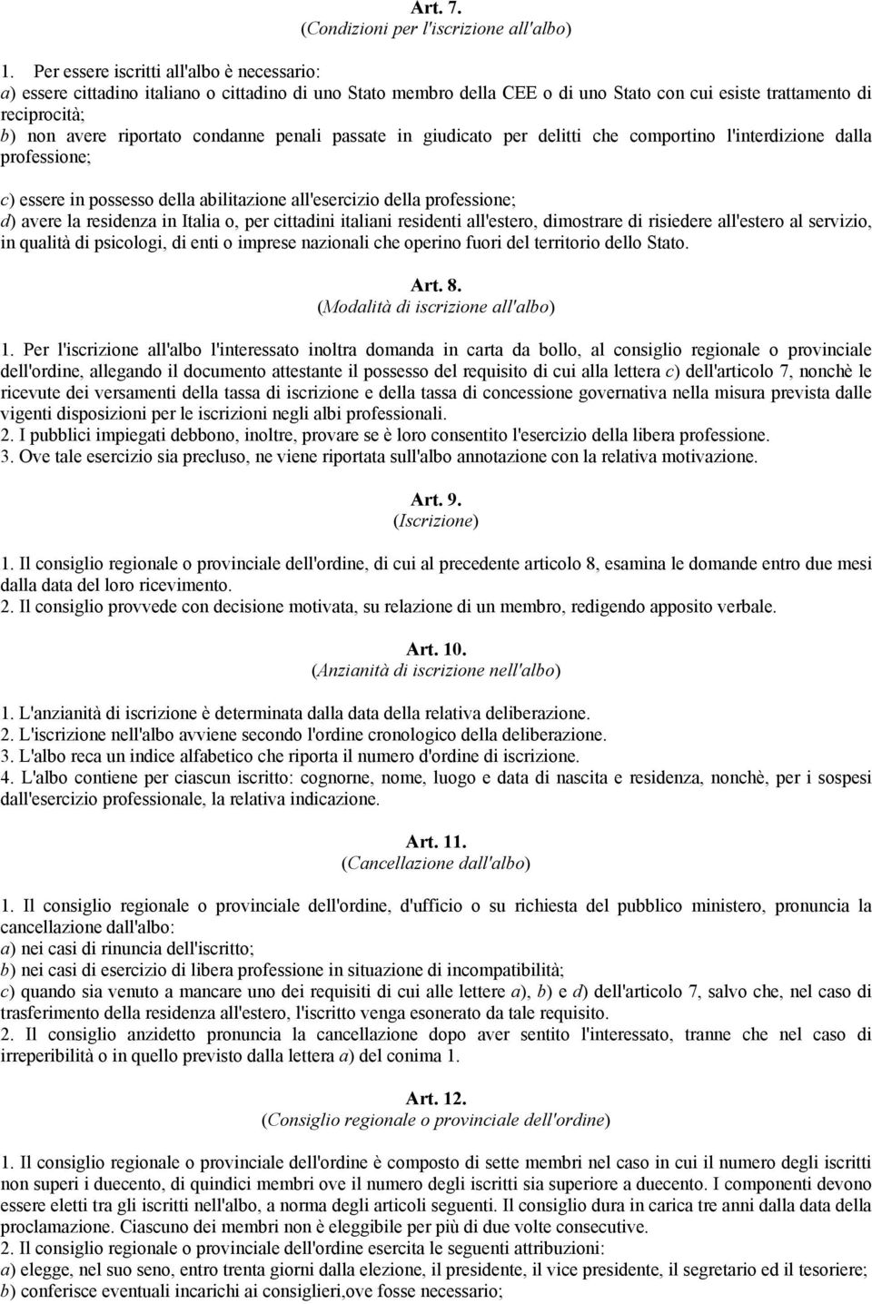 condanne penali passate in giudicato per delitti che comportino l'interdizione dalla professione; c) essere in possesso della abilitazione all'esercizio della professione; d) avere la residenza in