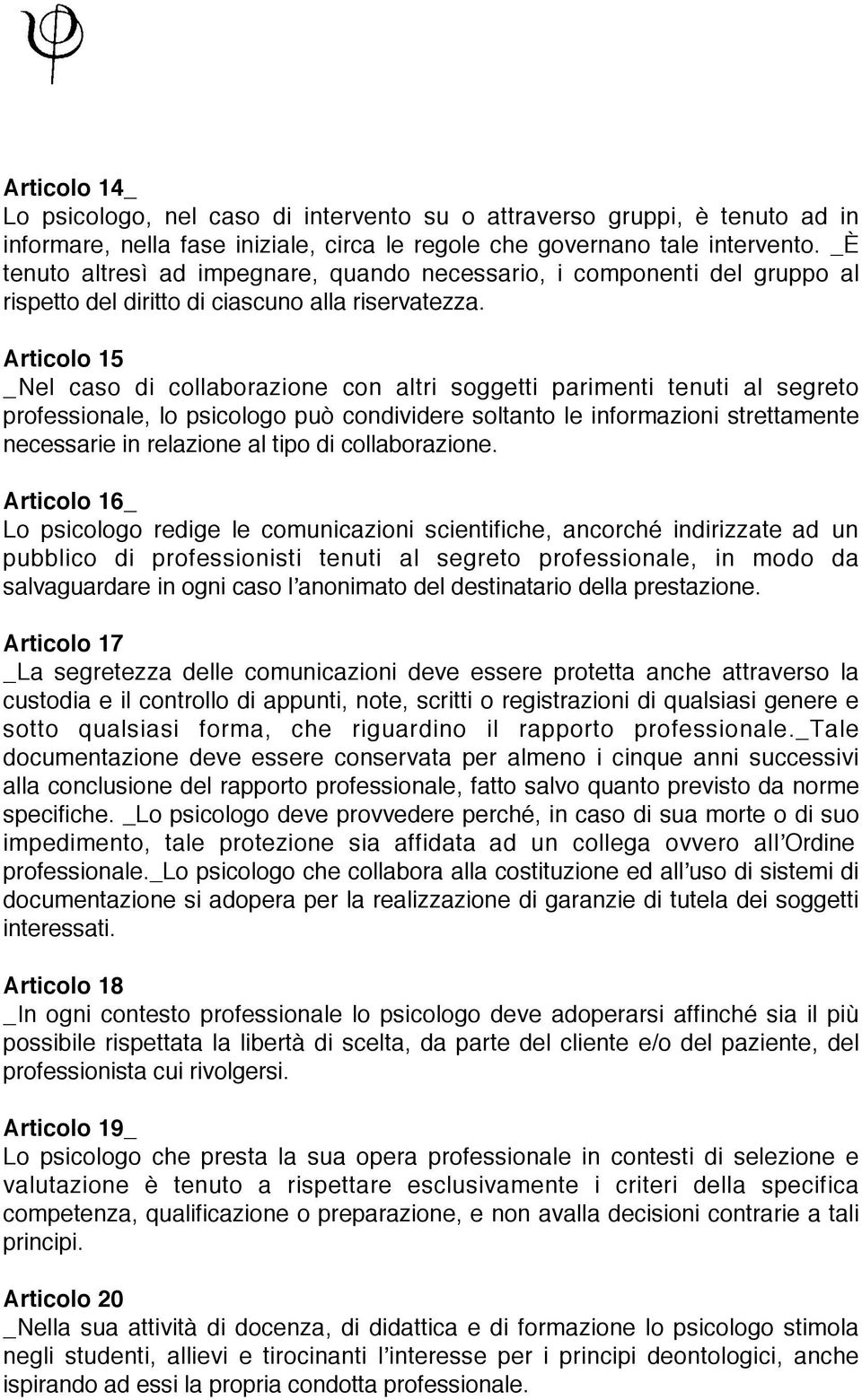 Articolo 15 _Nel caso di collaborazione con altri soggetti parimenti tenuti al segreto professionale, lo psicologo può condividere soltanto le informazioni strettamente necessarie in relazione al