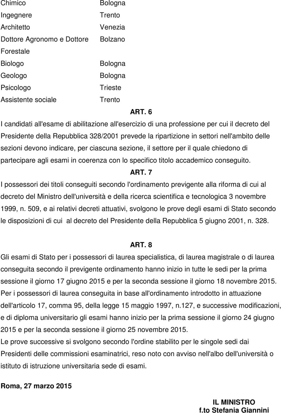 devono indicare, per ciascuna sezione, il settore per il quale chiedono di partecipare agli esami in coerenza con lo specifico titolo accademico conseguito. ART.