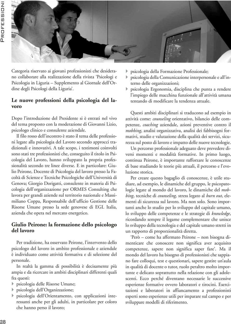 Le nuove professioni della psicologia del lavoro Dopo l introduzione del Presidente si è entrati nel vivo del tema proposto con la moderazione di Giovanni Lizio, psicologo clinico e consulente