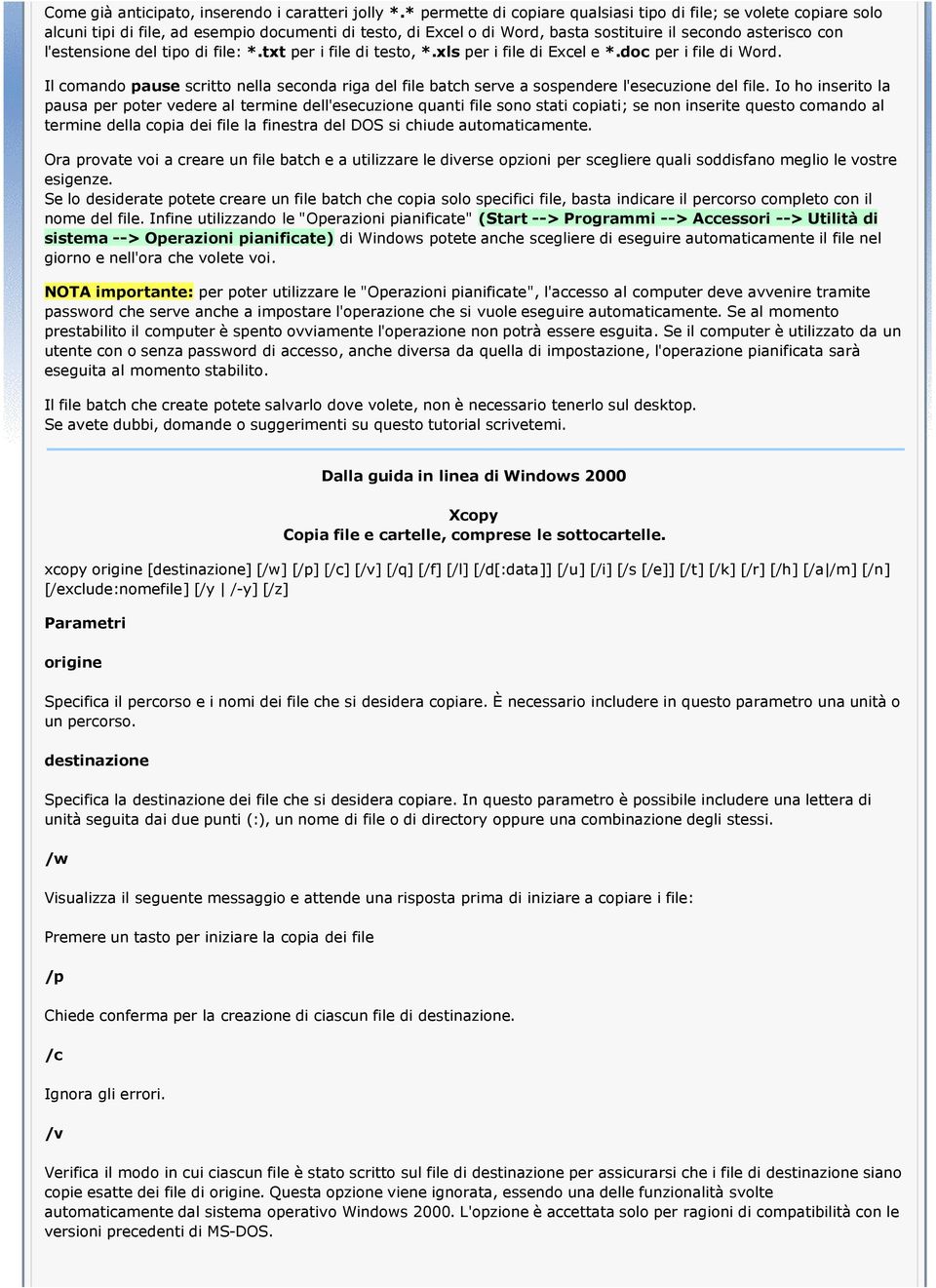 tipo di file: *.txt per i file di testo, *.xls per i file di Excel e *.doc per i file di Word. Il comando pause scritto nella seconda riga del file batch serve a sospendere l'esecuzione del file.