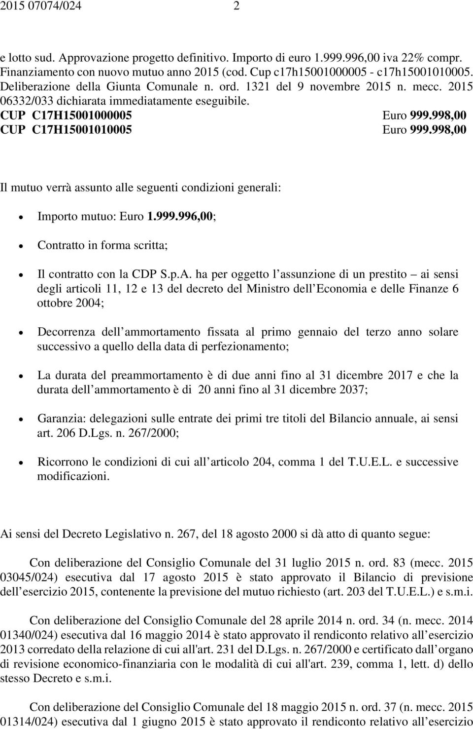 998,00 Il mutuo verrà assunto alle seguenti condizioni generali: Importo mutuo: Euro 1.999.996,00; Contratto in forma scritta; Il contratto con la CDP S.p.A.