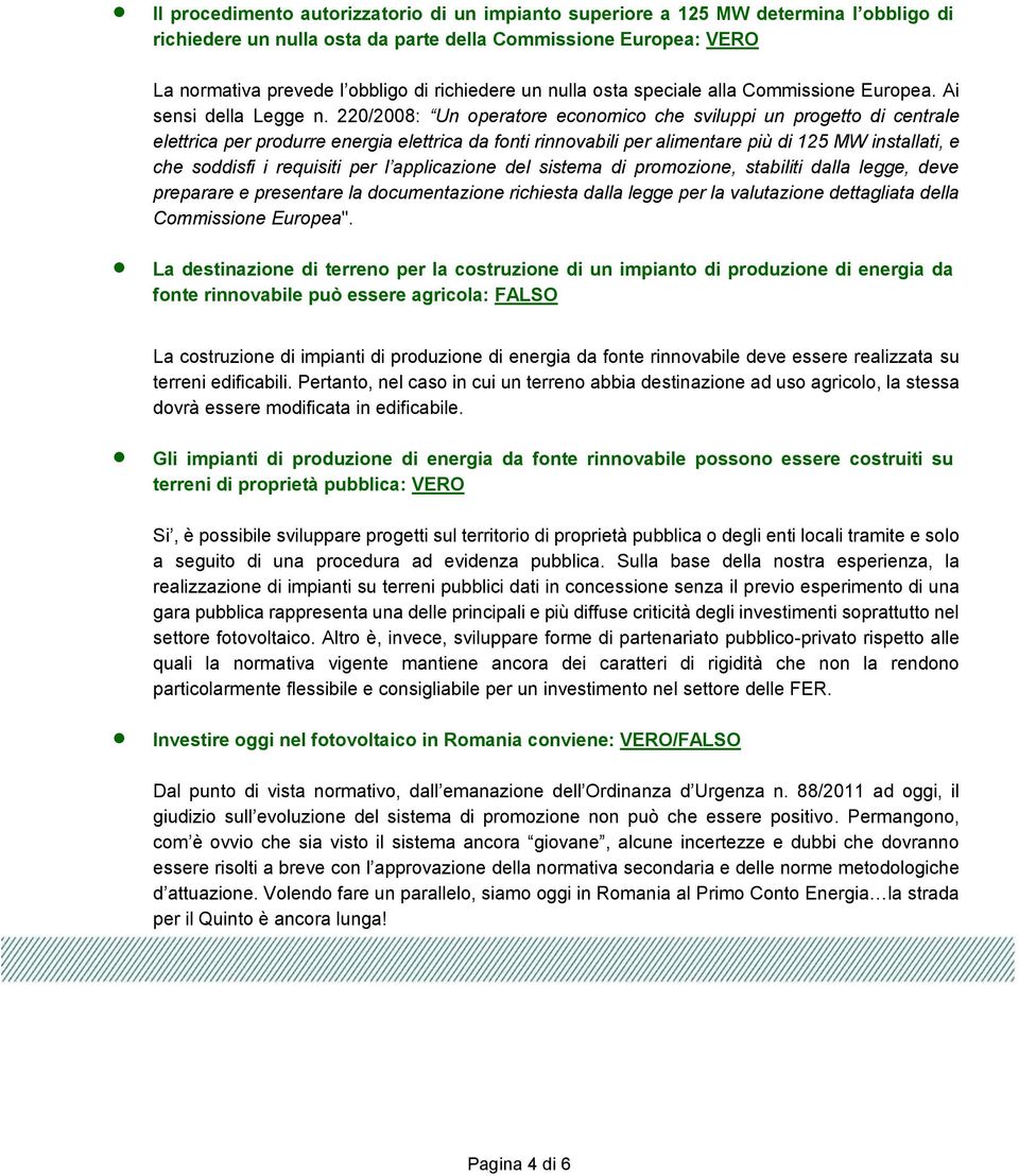 220/2008: Un operatore economico che sviluppi un progetto di centrale elettrica per produrre energia elettrica da fonti rinnovabili per alimentare più di 125 MW installati, e che soddisfi i requisiti