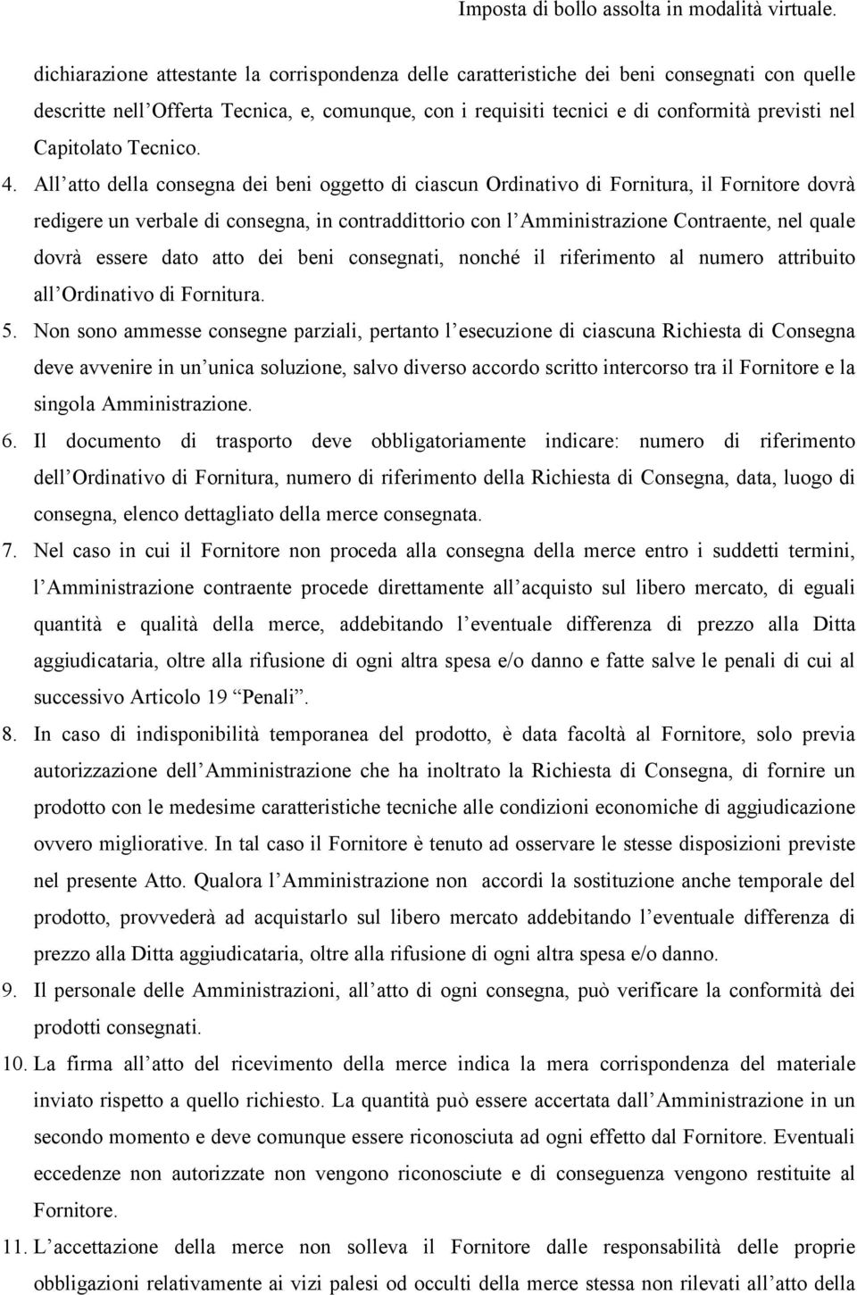 All atto della consegna dei beni oggetto di ciascun Ordinativo di Fornitura, il Fornitore dovrà redigere un verbale di consegna, in contraddittorio con l Amministrazione Contraente, nel quale dovrà