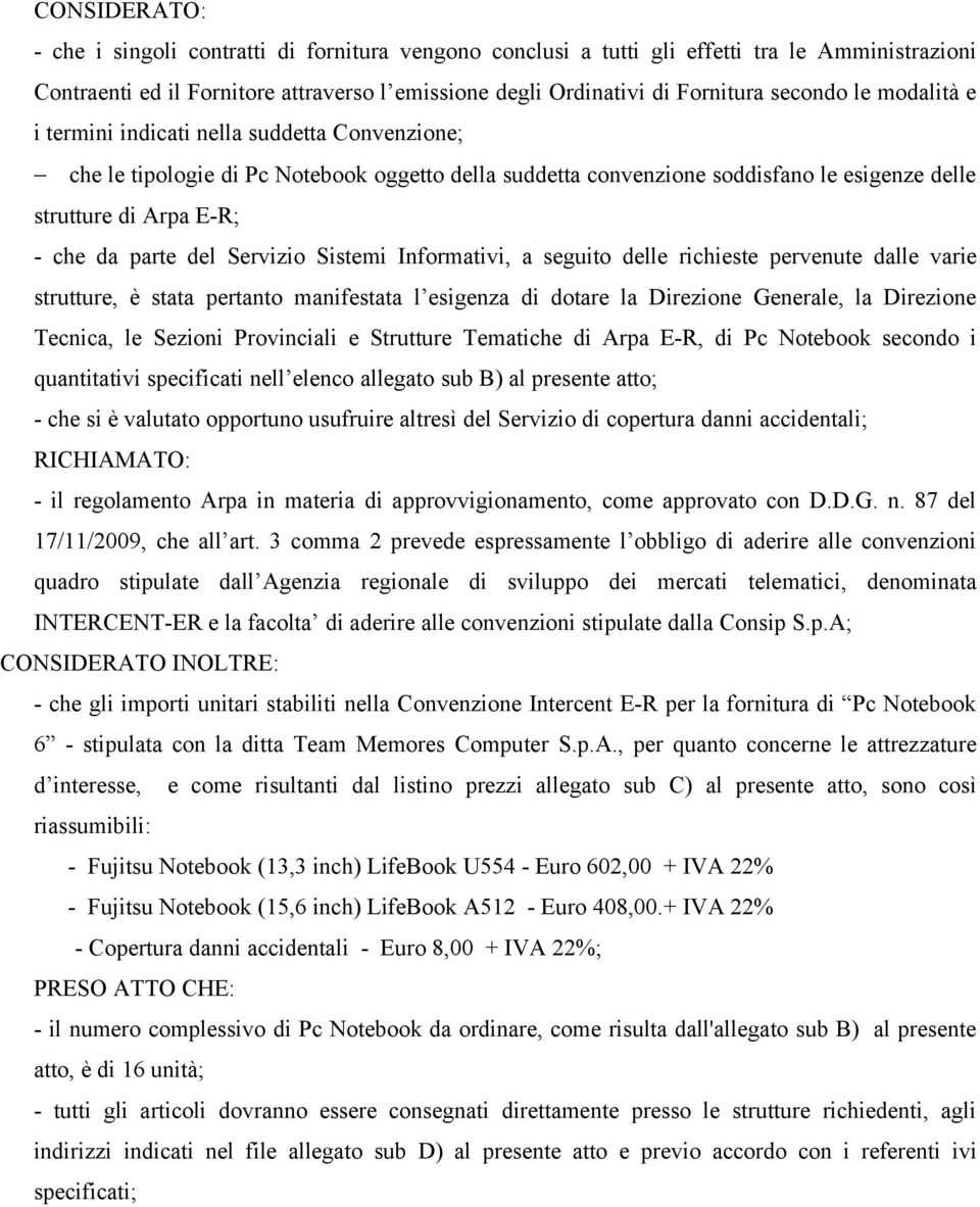 Servizio Sistemi Informativi, a seguito delle richieste pervenute dalle varie strutture, è stata pertanto manifestata l esigenza di dotare la Direzione Generale, la Direzione Tecnica, le Sezioni