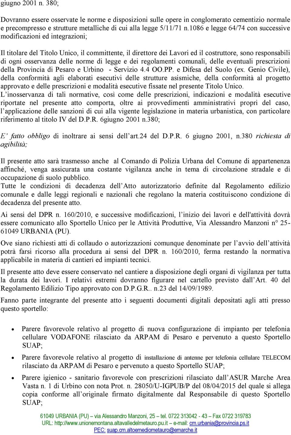 norme di legge e dei regolamenti comunali, delle eventuali prescrizioni della Provincia di Pesaro e Urbino - Servizio 4.4 OO.PP. e Difesa del Suolo (ex.