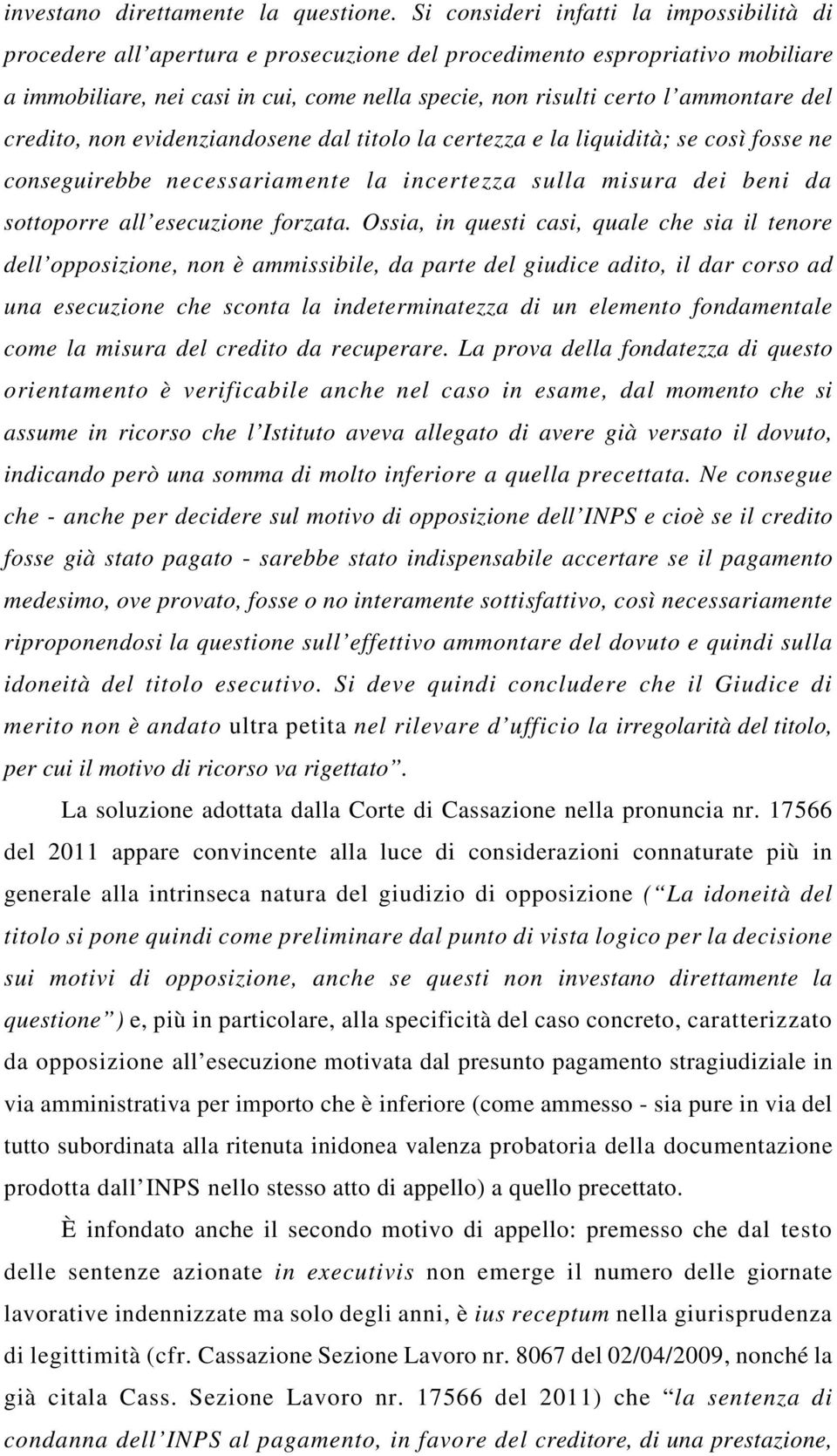 ammontare del credito, non evidenziandosene dal titolo la certezza e la liquidità; se così fosse ne conseguirebbe necessariamente la incertezza sulla misura dei beni da sottoporre all esecuzione