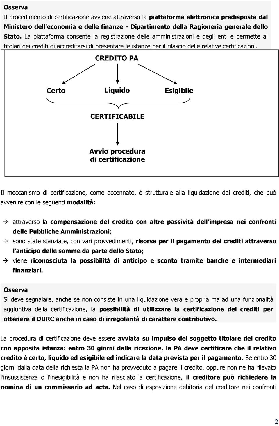 CREDITO PA Certo Liquido Esigibile CERTIFICABILE Avvio procedura di certificazione Il meccanismo di certificazione, come accennato, è strutturale alla liquidazione dei crediti, che può avvenire con