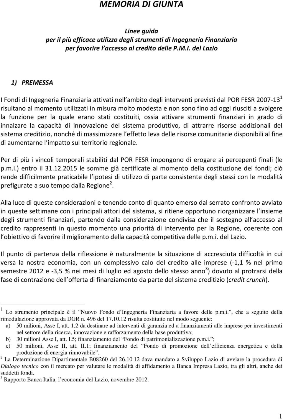 attivati nell ambito degli interventi previsti dal POR FESR 2007-13 1 risultano al momento utilizzati in misura molto modesta e non sono fino ad oggi riusciti a svolgere la funzione per la quale