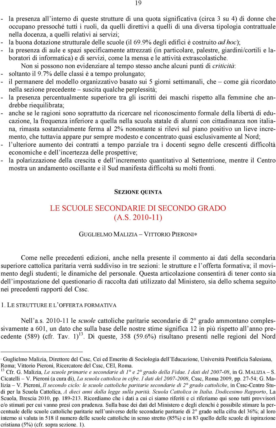 9% degli edifici è costruito ad hoc); - la presenza di aule e spazi specificamente attrezzati (in particolare, palestre, giardini/cortili e laboratori di informatica) e di servizi, come la mensa e le