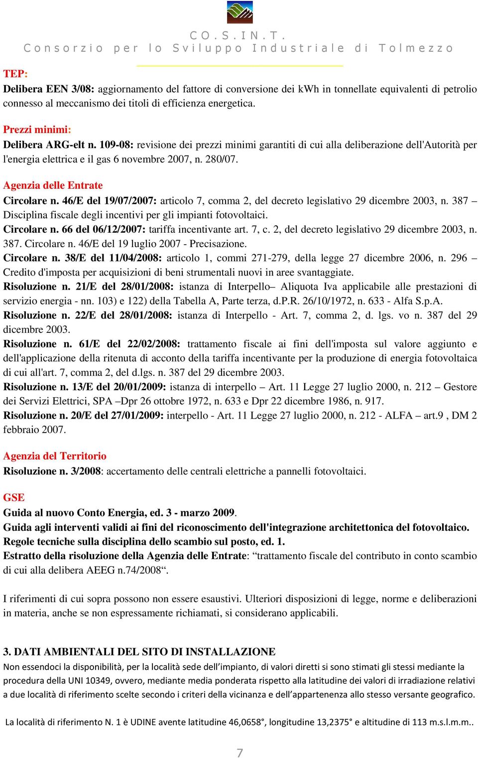 Agenzia delle Entrate Circolare n. 46/E del 19/07/2007: articolo 7, comma 2, del decreto legislativo 29 dicembre 2003, n. 387 Disciplina fiscale degli incentivi per gli impianti fotovoltaici.