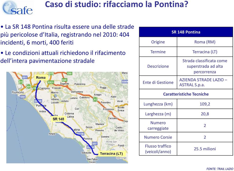 attuali richiedono il rifacimento dell intera pavimentazione stradale Origine Termine Descrizione Ente di Gestione SR 148 Pontina Roma (RM)