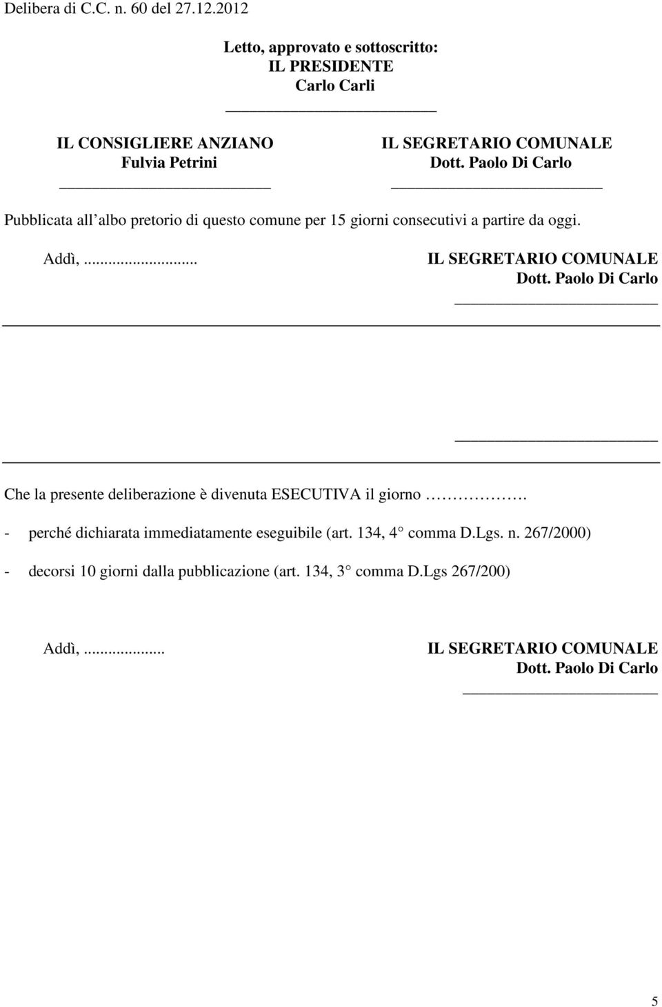 albo pretorio di questo comune per 15 giorni consecutivi a partire da oggi. Addì,.