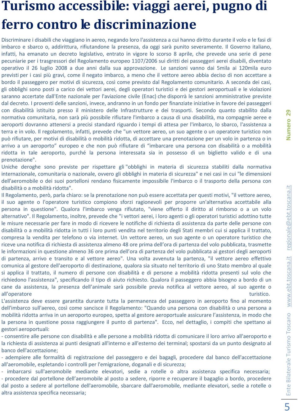 Il Governo italiano, infatti, ha emanato un decreto legislativo, entrato in vigore lo scorso 8 aprile, che prevede una serie di pene pecuniarie per i trasgressori del Regolamento europeo 1107/2006