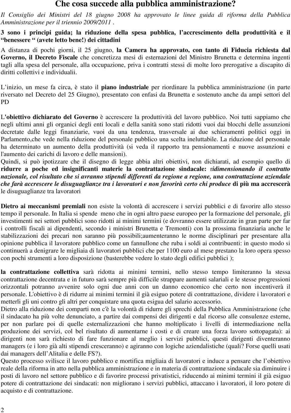 ) dei cittadini A distanza di pochi giorni, il 25 giugno, la Camera ha approvato, con tanto di Fiducia richiesta dal Governo, il Decreto Fiscale che concretizza mesi di esternazioni del Ministro