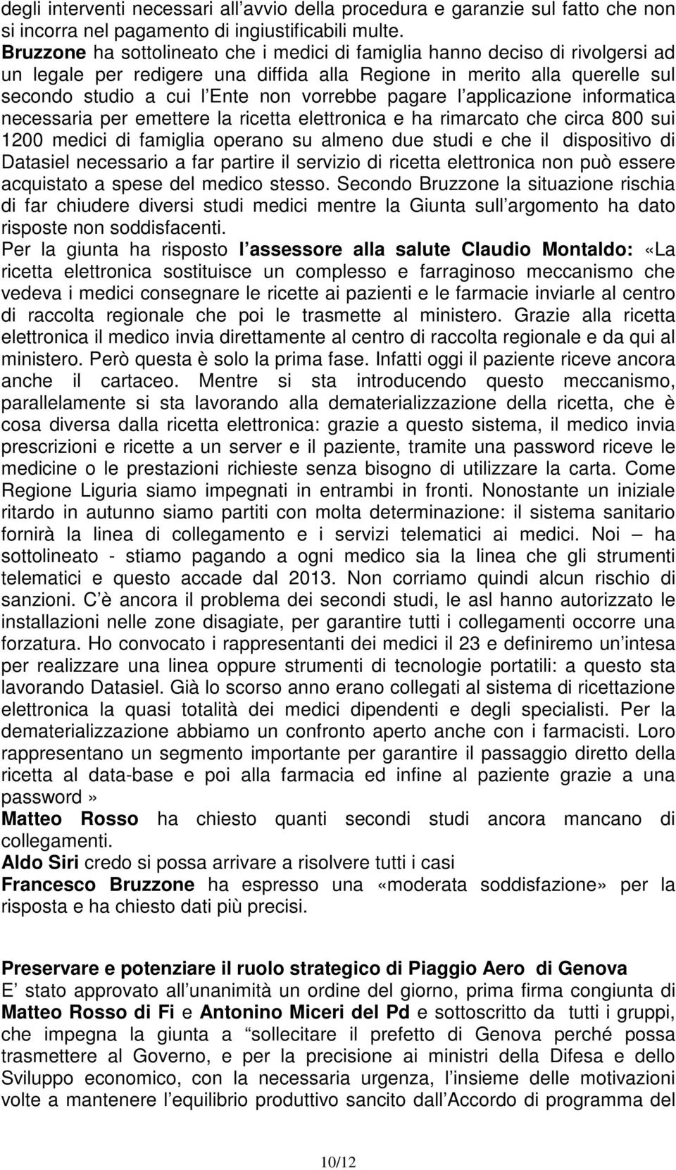 pagare l applicazione informatica necessaria per emettere la ricetta elettronica e ha rimarcato che circa 800 sui 1200 medici di famiglia operano su almeno due studi e che il dispositivo di Datasiel