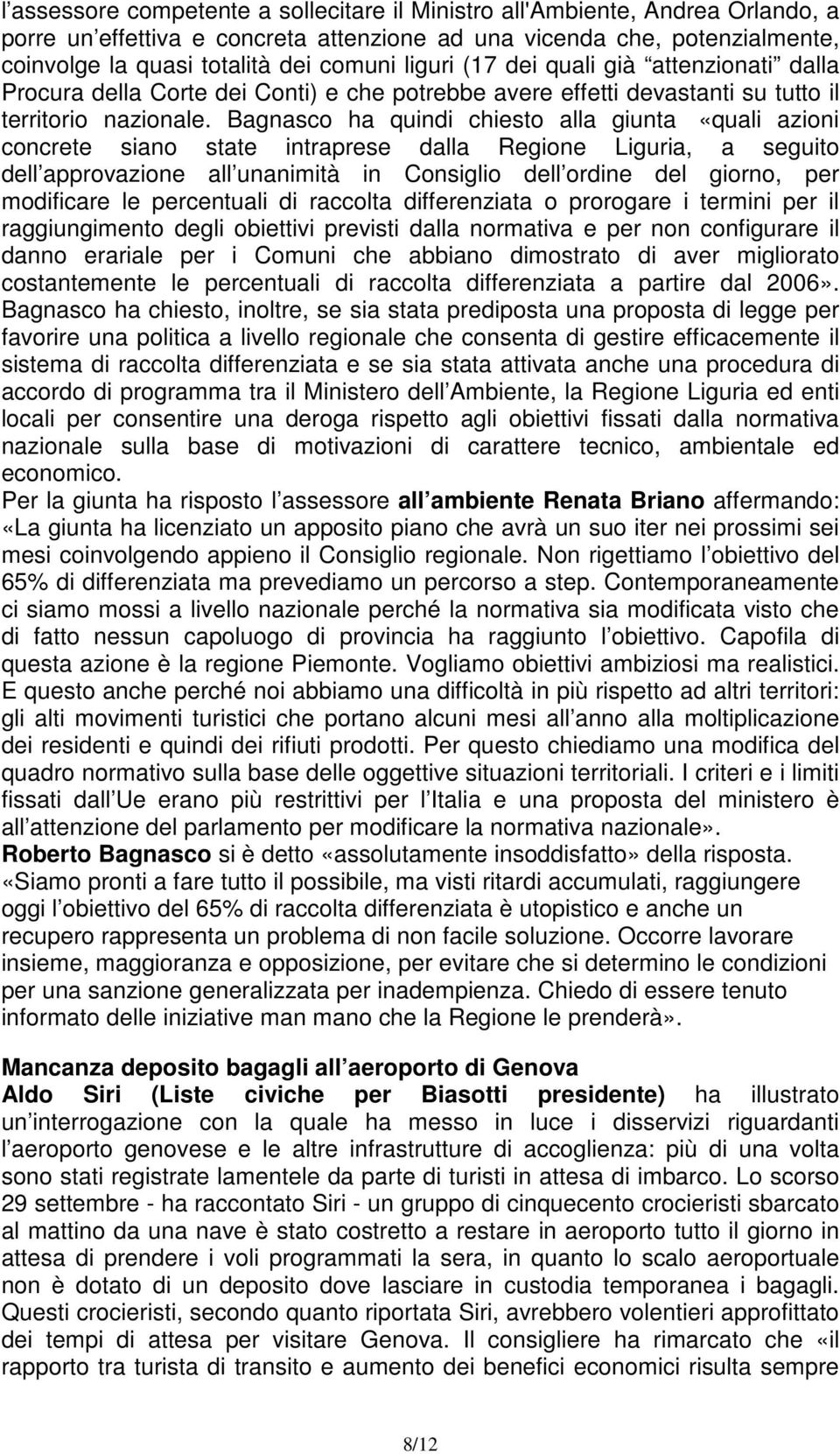 Bagnasco ha quindi chiesto alla giunta «quali azioni concrete siano state intraprese dalla Regione Liguria, a seguito dell approvazione all unanimità in Consiglio dell ordine del giorno, per