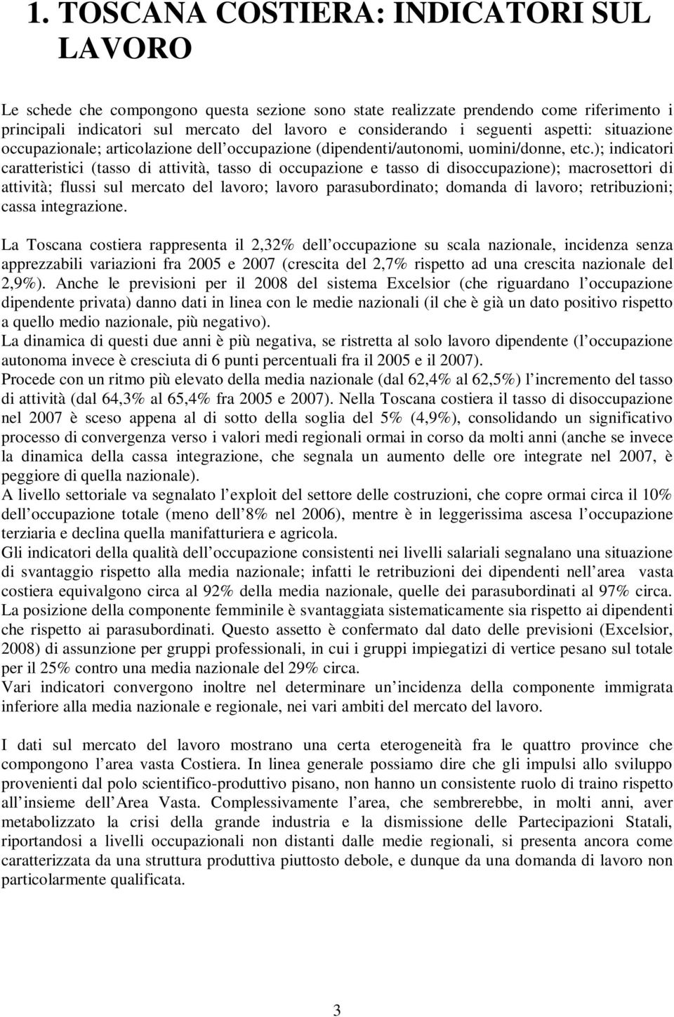 ); indicatori caratteristici (tasso di attività, tasso di occupazione e tasso di disoccupazione); macrosettori di attività; flussi sul mercato del lavoro; lavoro parasubordinato; domanda di lavoro;