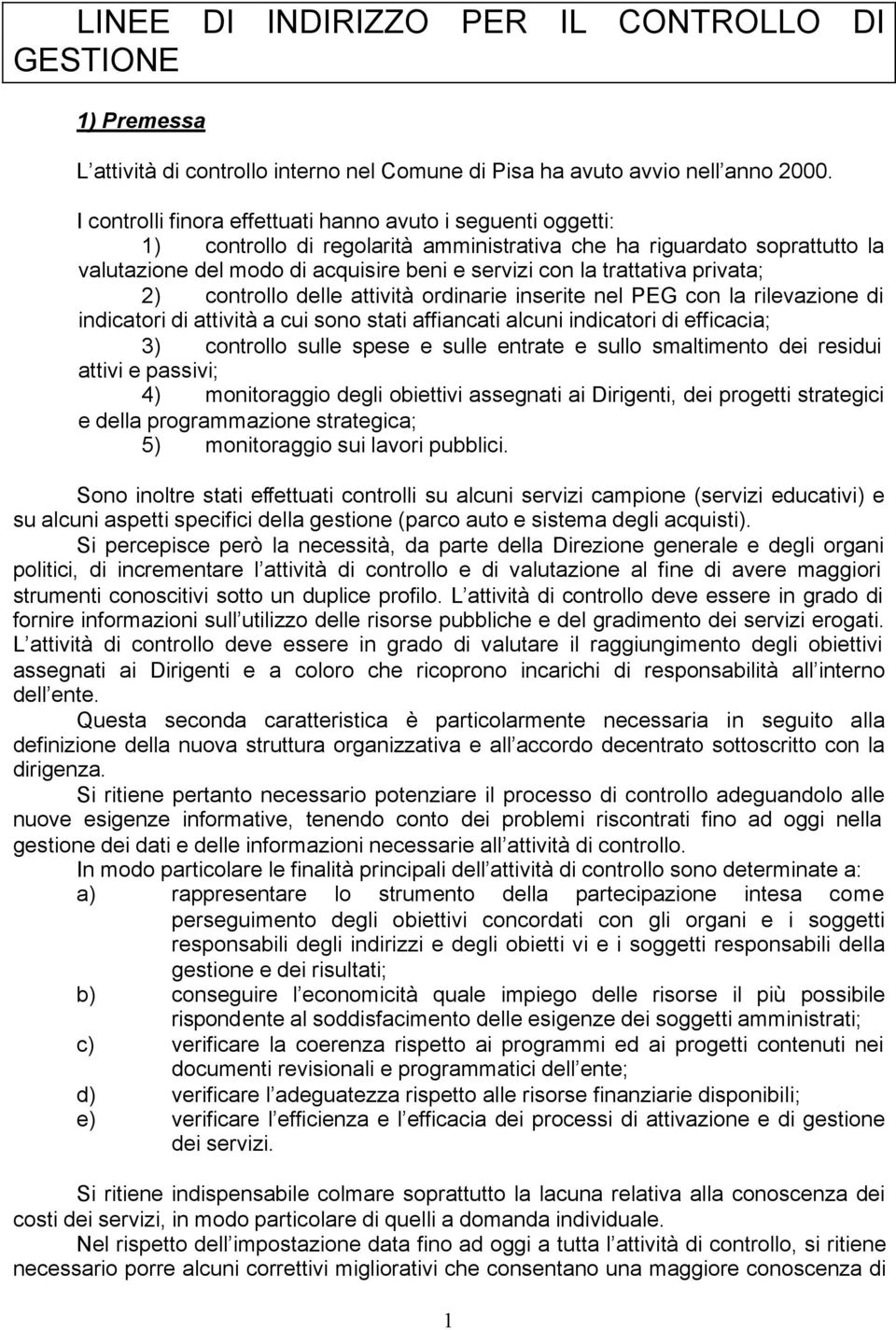 trattativa privata; 2) controllo delle attività ordinarie inserite nel PEG con la rilevazione di indicatori di attività a cui sono stati affiancati alcuni indicatori di efficacia; 3) controllo sulle