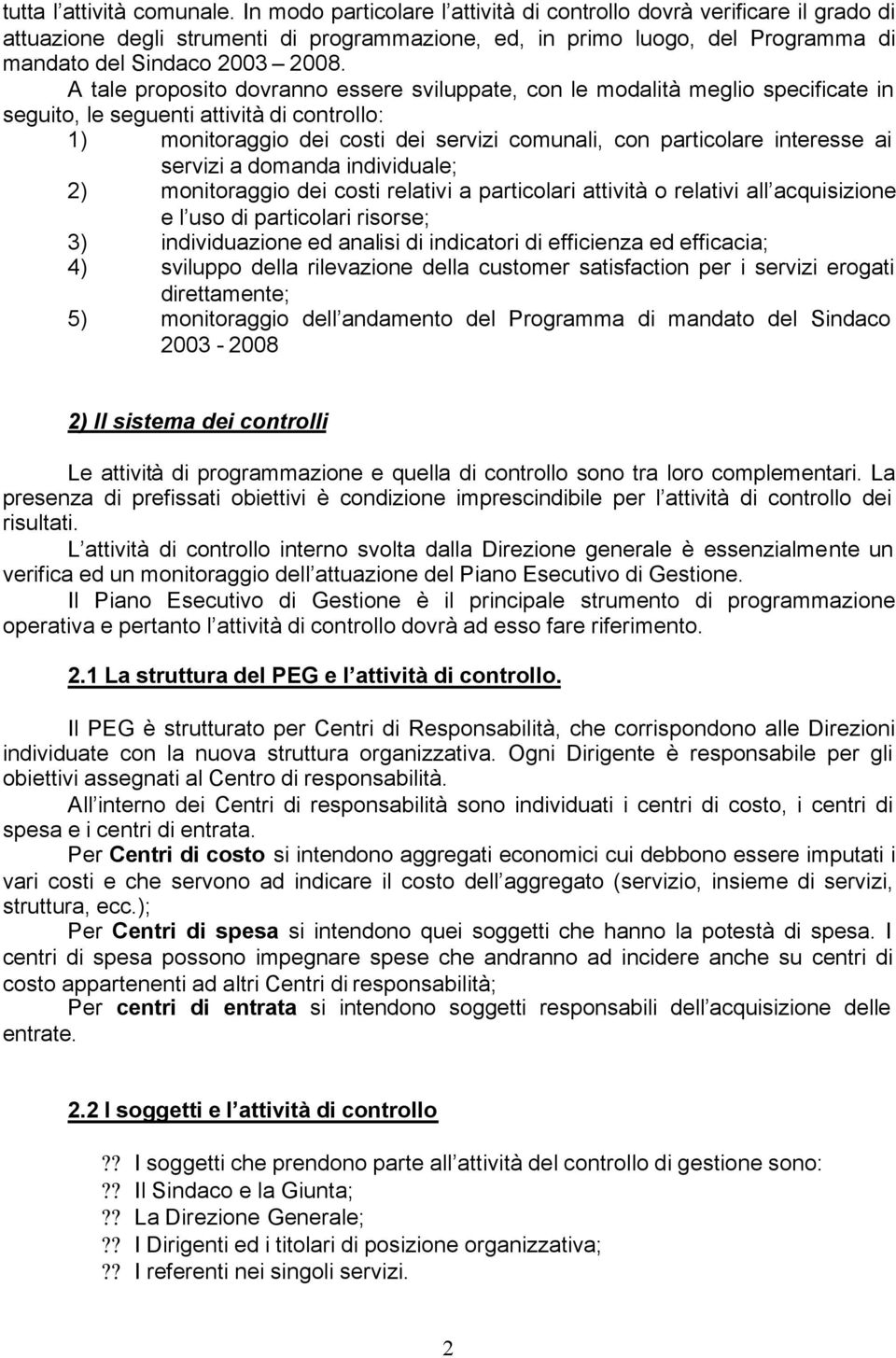 A tale proposito dovranno essere sviluppate, con le modalità meglio specificate in seguito, le seguenti attività di controllo: 1) monitoraggio dei costi dei servizi comunali, con particolare