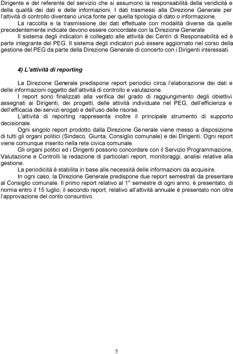 La raccolta e la trasmissione dei dati effettuate con modalità diverse da quelle precedentemente indicate devono essere concordate con la Direzione Generale Il sistema degli indicatori è collegato