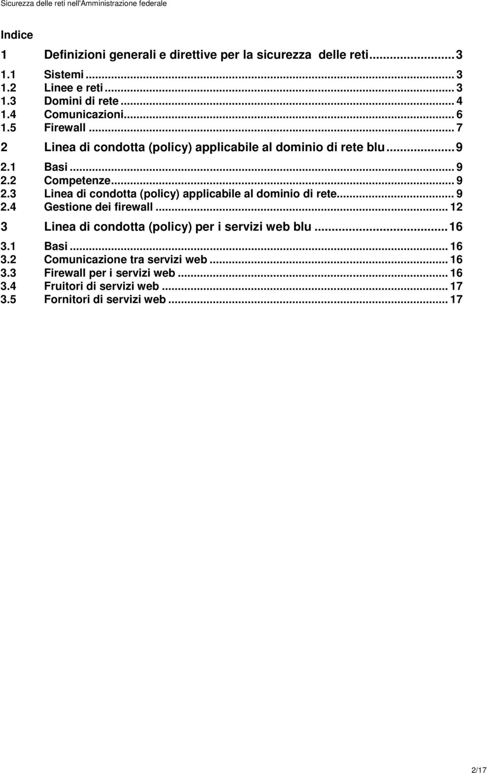 1 Basi... 9 2.2 Competenze... 9 2.3 Linea di condotta (policy) applicabile al dominio di rete... 9 2.4 Gestione dei firewall.